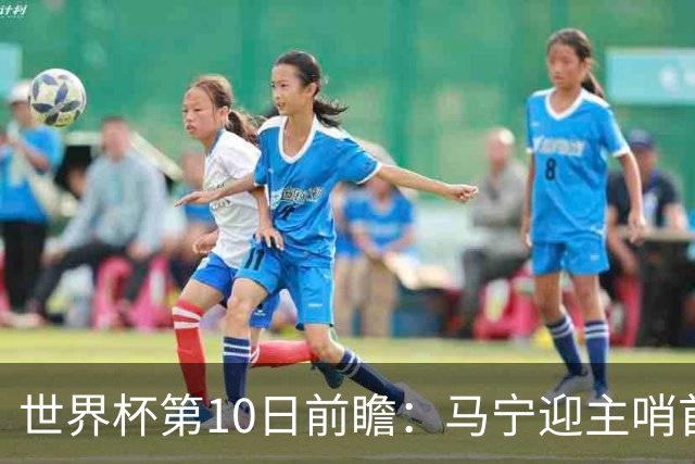 世界杯第10日前瞻：马宁迎主哨首秀 日本队踢第1000场里程碑