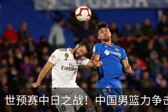 世预赛中日之战！中国男篮力争击败日本，五名首发球员基本确定