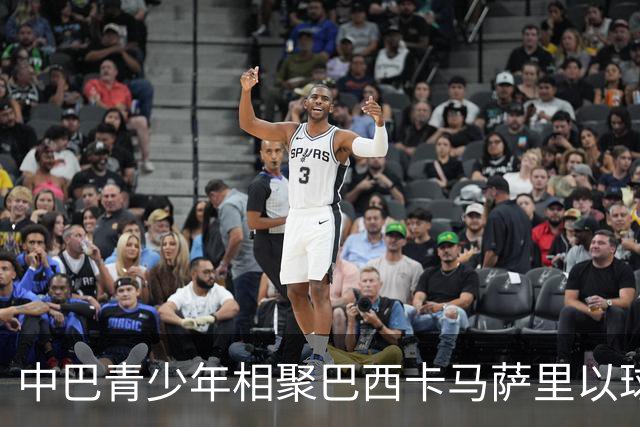中巴青少年相聚巴西卡马萨里以球会友