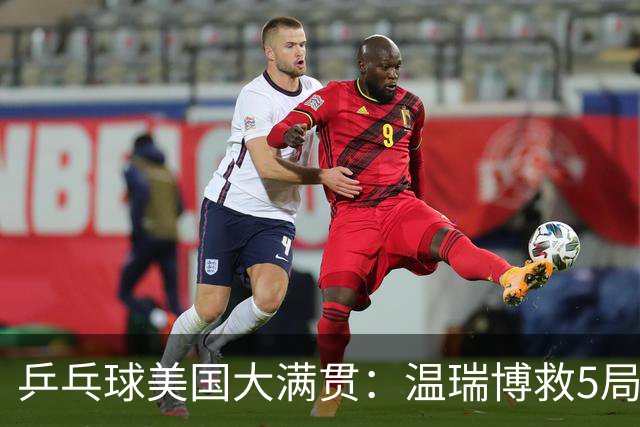 乒乓球美国大满贯：温瑞博救5局点晋级 张本智和轻取华裔老将
