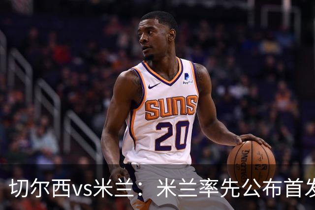 切尔西vs米兰：米兰率先公布首发，莱奥、莫德里奇领衔