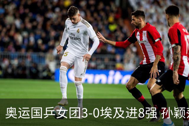 奥运国乒女团3-0埃及进8强 孙颖莎丢局王曼昱横扫