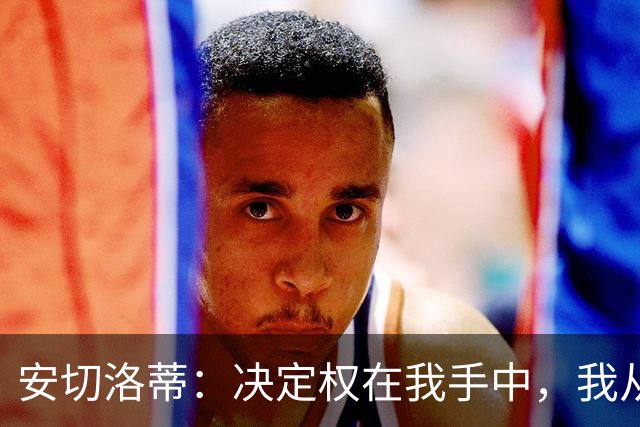 安切洛蒂：决定权在我手中，我从未想过世界杯不带内马尔
