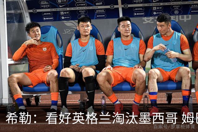 希勒：看好英格兰淘汰墨西哥 姆巴佩是金靴奖最大热门