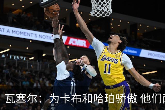 瓦塞尔：为卡布和哈珀骄傲 他们两个都有着不可限量的未来