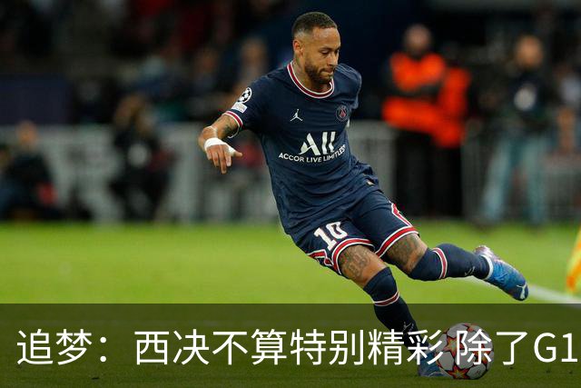 追梦：西决不算特别精彩 除了G1都是吊打 没有我想看的有来有回